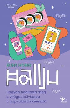 Euny Hong - Hallju - Hogyan hódította meg a világot Dél-Korea a popkultúrán keresztül