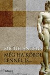 Michelangelo Buonarroti - Még ha kőből lennél is [eKönyv: epub, mobi]
