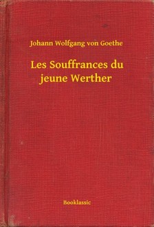 Johann Wolfgang Goethe - Les Souffrances du jeune Werther [eKönyv: epub, mobi]