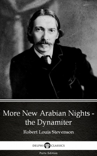 Delphi Classics Robert Louis Stevenson, - More New Arabian Nights - the Dynamiter by Robert Louis Stevenson (Illustrated) [eKönyv: epub, mobi]