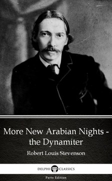 Delphi Classics Robert Louis Stevenson, - More New Arabian Nights - the Dynamiter by Robert Louis Stevenson (Illustrated) [eKönyv: epub, mobi]