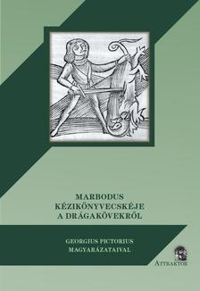 Marbodus - MARBODUS KÉZIKÖNYVECSKÉJE A DRÁGAKÖVEKRŐL Georgius Pictorius magyarázataival