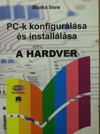 Markó Imre - PC-k konfigurálása és installálása - A hardver [antikvár]