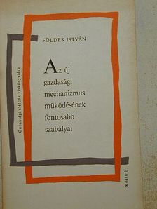 Földes István - Az új gazdasági mechanizmus működésének fontosabb szabályai [antikvár]