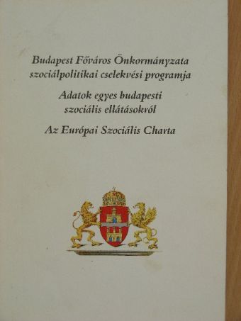 Budapest Főváros Önkormányzata szociálpolitikai cselekvési programja/Adatok egyes budapesti szociális ellátásokról/Az Európai Szociális Charta [antikvár]