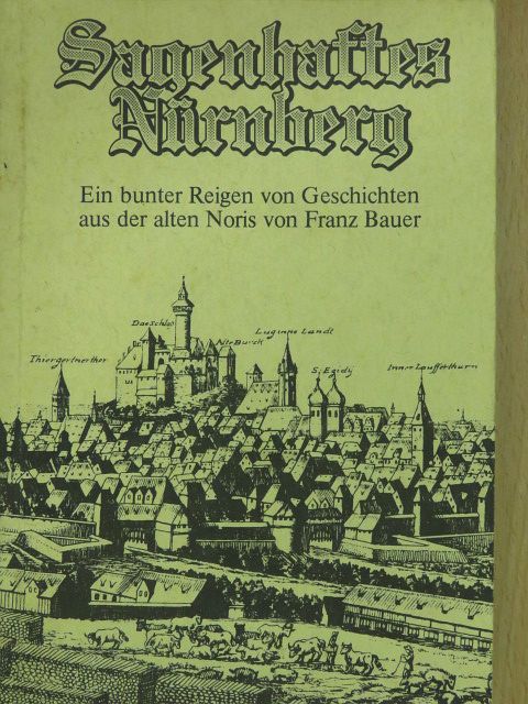 Franz Bauer - Sagenhaftes Nürnberg [antikvár]