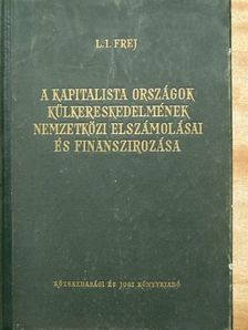 L. I. Frej - A kapitalista országok külkereskedelmének nemzetközi elszámolásai és finanszírozása [antikvár]