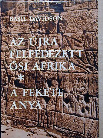 Basil Davidson - Az újra felfedezett ősi Afrika/A fekete anya [antikvár]