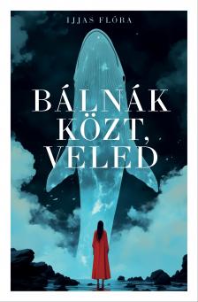 Ijjas Flóra - Bálnák közt, veled [eKönyv: epub, mobi]