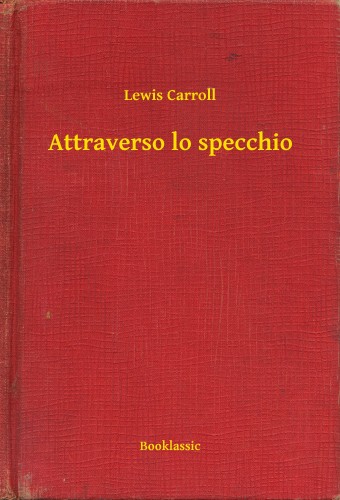 Lewis Carroll - Attraverso lo specchio [eKönyv: epub, mobi]