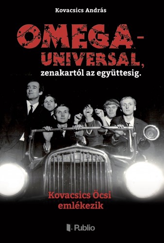 Kovacsics András - OMEGA - UNIVERSAL, zenekartól az együttesig. [eKönyv: epub, mobi]