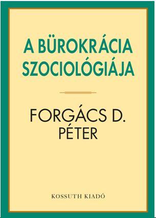 Forgács D. Péter - A BÜROKRÁCIA SZOCIOLÓGIÁJA