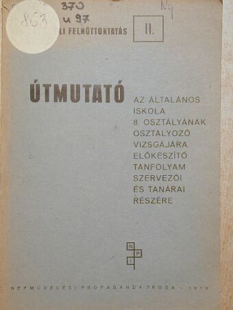 Barna Ferenc - Útmutató az általános iskola 8. osztályának osztályozó vizsgájára előkészítő tanfolyam szervezői és tanárai részére [antikvár]