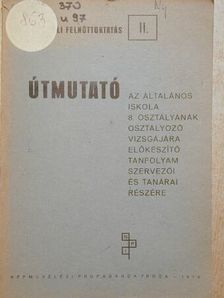 Barna Ferenc - Útmutató az általános iskola 8. osztályának osztályozó vizsgájára előkészítő tanfolyam szervezői és tanárai részére [antikvár]