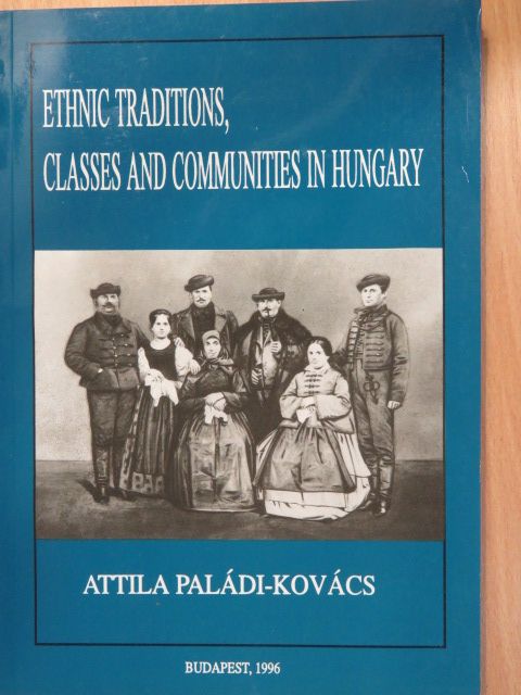 Paládi-Kovács Attila - Ethnic Traditions, Classes and Communities in Hungary [antikvár]