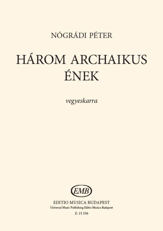 NÓGRÁDI PÉTER - HÁROM ARCHAIKUS ÉNEK - VEGYESKARRA