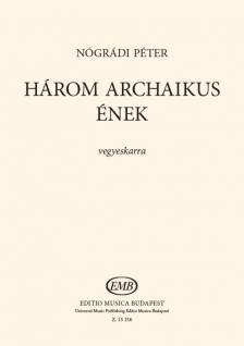 NÓGRÁDI PÉTER - HÁROM ARCHAIKUS ÉNEK - VEGYESKARRA