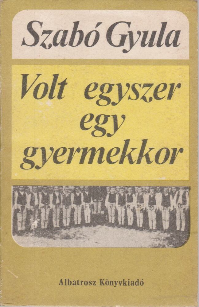 SZABÓ GYULA - Volt egyszer egy gyermekkor [antikvár]