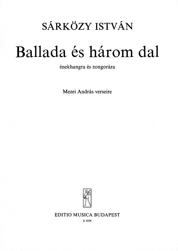 SÁRKÖZY ISTVÁN - BALLADA ÉS HÁROM DAL ÉNEKHANGRA ÉS ZONGORÁRA,MEZEI ANDRÁS VERSEIRE