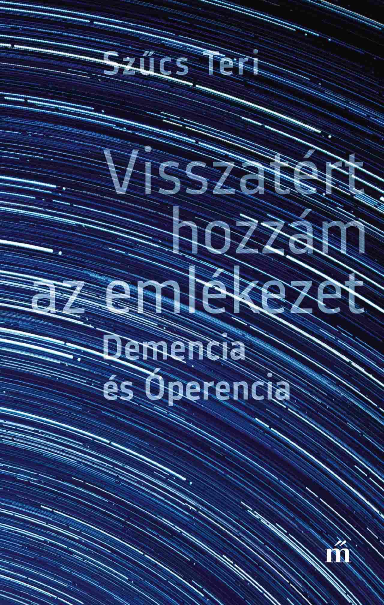 Szűcs Teri - Visszatért hozzám az emlékezet. Demencia és Óperencia