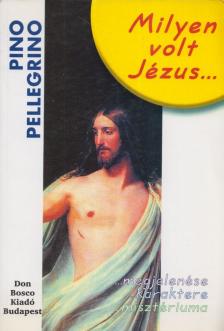 Pino Pellegrino - Milyen volt Jézus megjelenése, karaktere, misztériuma [antikvár]
