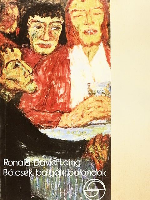 Ronald David Laing - Bölcsek, balgák, bolondok [antikvár]