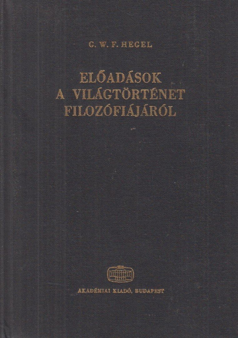 Hegel, Georg Wilhelm Friedrich - Előadások a világtörténet filozófiájáról [antikvár]