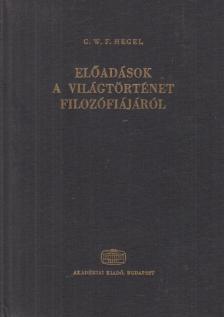 Hegel, Georg Wilhelm Friedrich - Előadások a világtörténet filozófiájáról [antikvár]