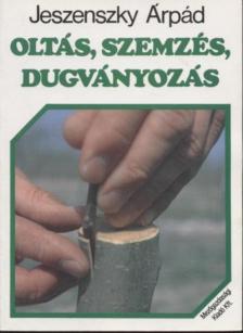 JESZENSZKY ÁRPÁD - Oltás, szemzés, dugványozás [antikvár]