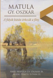 Matula Gy. Oszkár - A folyók hátán érkezik a fény [antikvár]