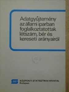 Dezséry Lorándné - Adatgyűjtemény az állami iparban foglalkoztatottak létszám, bér és kereseti arányairól [antikvár]