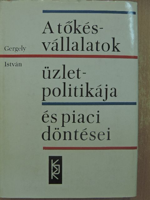 Gergely István - A tőkésvállalatok üzletpolitikája és piaci döntései [antikvár]