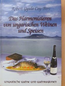 Róbert Gyula Cey-Bert - Das Harmonisieren von ungarischen Weinen und Speisen [antikvár]