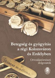Bogdándi Zsolt[szerk.]-Gálfi Emőke[szerk.] - Betegség és gyógyítás a régi Kolozsváron és Erdélyben