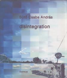 Sütő Csaba András - Disintegration [antikvár]