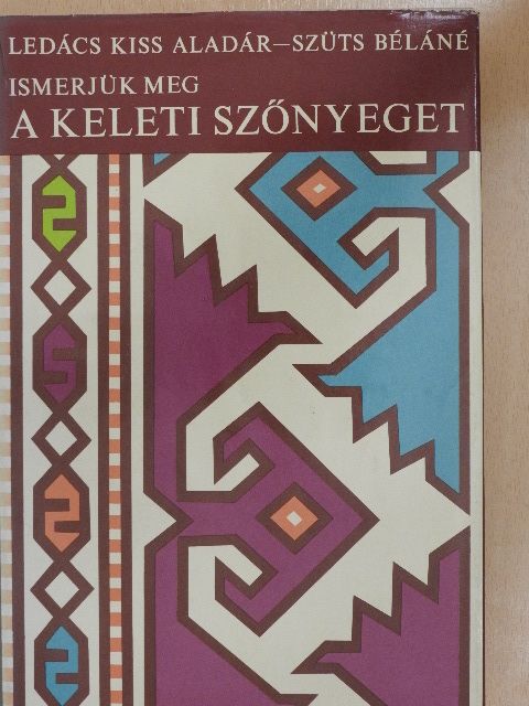 Ledács Kiss Aladár - Ismerjük meg a keleti szőnyeget [antikvár]