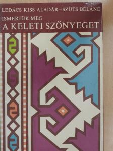 Ledács Kiss Aladár - Ismerjük meg a keleti szőnyeget [antikvár]