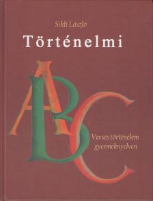 Sikli László - TÖRTÉNELMI ABC - VERSES TÖRTÉNELEM GYERMEKNYELVEN