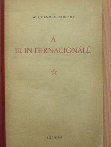 William Z. Foster - A III. Internacionálé [antikvár]