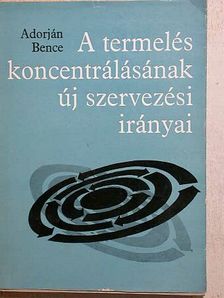 Adorján Bence - A termelés koncentrálásának új szervezési irányai [antikvár]