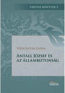 Tóth Eszter Zsófia - Antall József és az állambiztonság [antikvár]