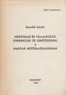 Szendrő László - Megújulás és vállalkozás (tendenciák és lehetőségek) a magyar mezőgazdaságban [antikvár]