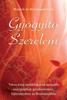 Mantak Chia - Gyógyító szerelem - Titkos kínai tanítások....