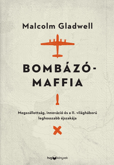 Malcolm Gladwell - Bombázómaffia - Megszállottság, innováció és a II. világháború leghosszabb éjszakája [eKönyv: epub, mobi]