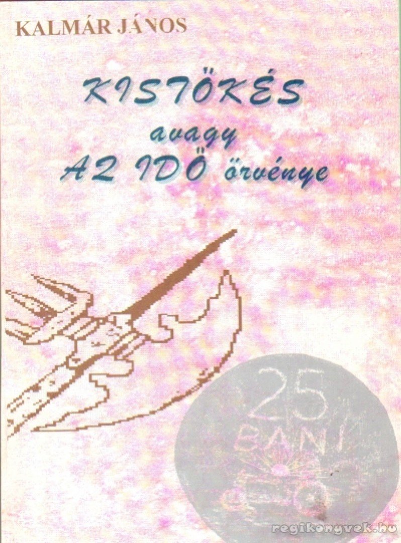 KALMÁR JÁNOS - Kistőkés, avagy az IDŐ örvénye [antikvár]