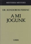 dr. Kondorosi Ferenc - A mi jogunk [antikvár]