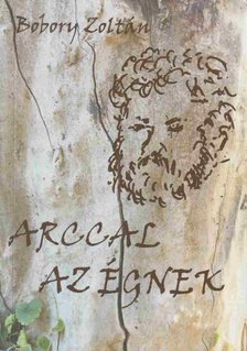 Bobory Zoltán - Arccal az égnek (dedikált) [antikvár]