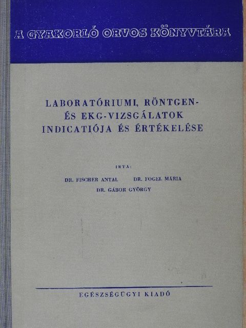 Dr. Fischer Antal - Laboratóriumi, röntgen- és ekg-vizsgálatok indicatiója és értékelése [antikvár]