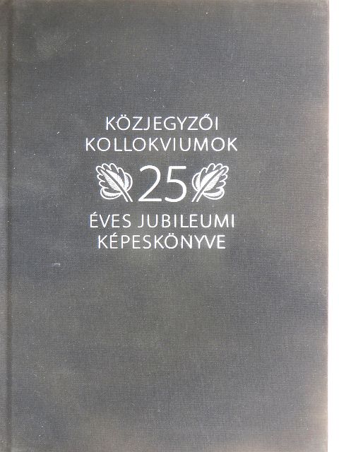 Rokolya Gábor - Közjegyzői kollokviumok 25 éves jubileumi képeskönyve [antikvár]