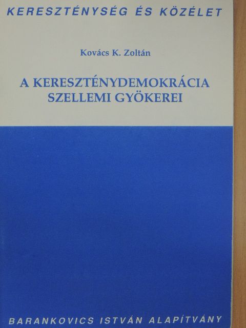 Kovács K. Zoltán - A kereszténydemokrácia szellemi gyökerei [antikvár]